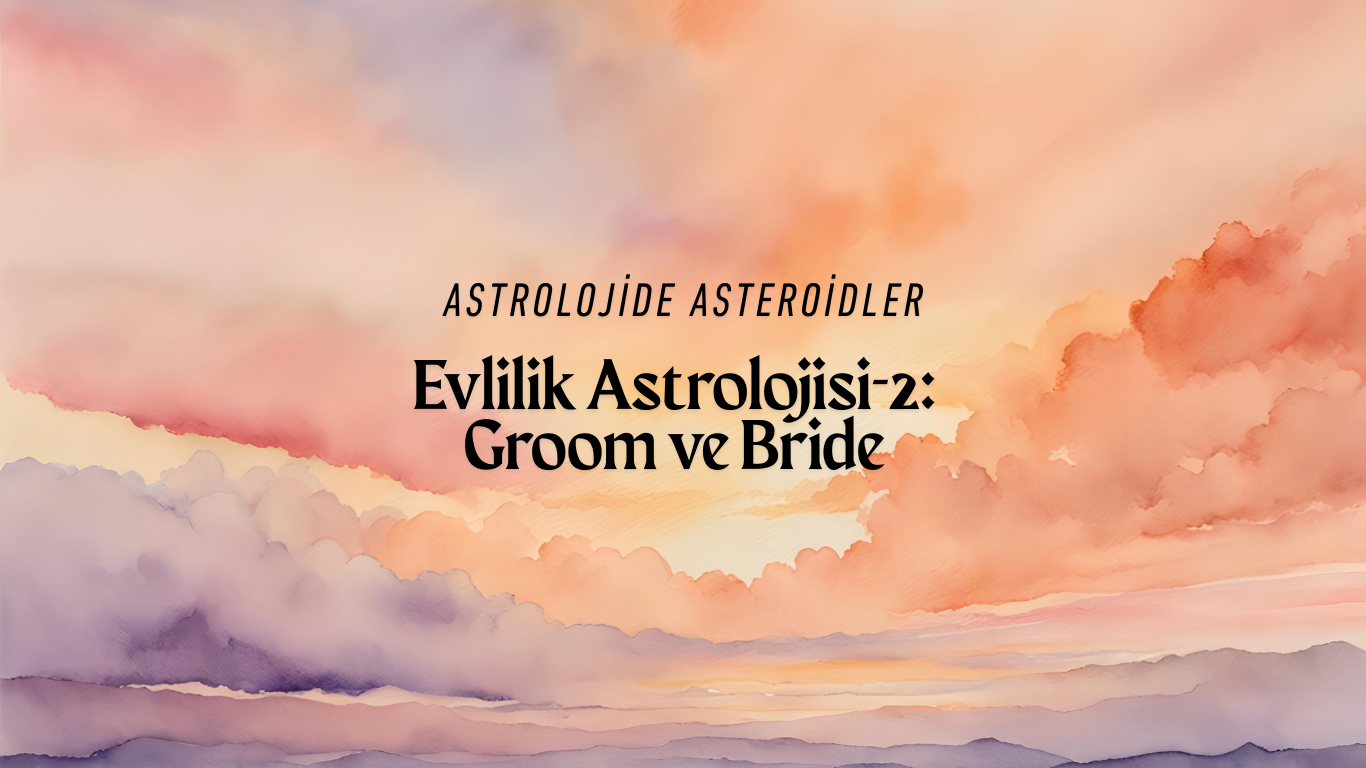 Evlilik Astroloji – 2 : Groom ve Bride Burçlarda ve Evlerde